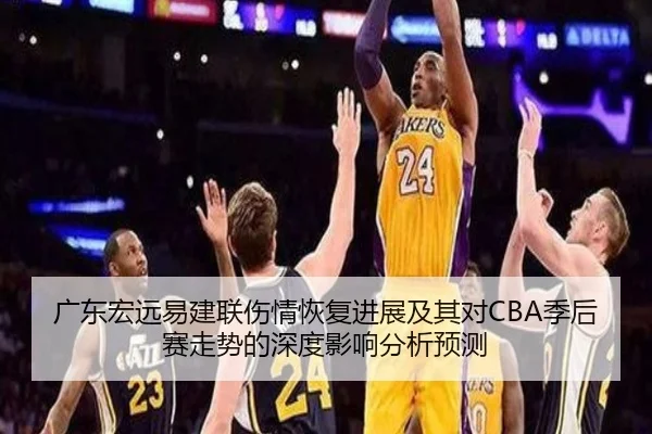 广东宏远易建联伤情恢复进展及其对CBA季后赛走势的深度影响分析预测